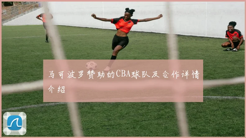 马可波罗赞助的CBA球队及合作详情介绍