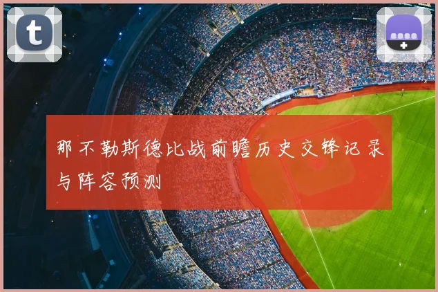 那不勒斯德比战前瞻历史交锋记录与阵容预测
