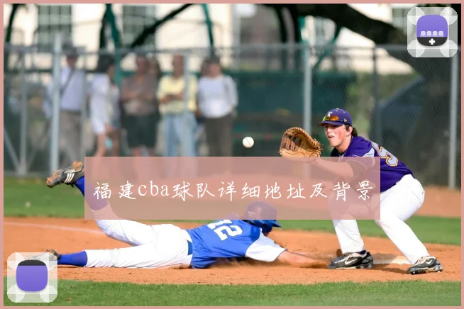 福建cba球队详细地址及背景