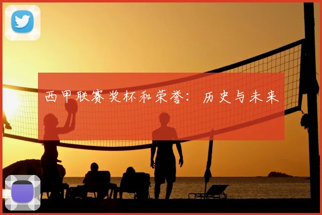 西甲联赛奖杯和荣誉：历史与未来